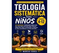 Teología sistemática Para niños de 4 a 12 años.: 30 grandes verdades bíblicas que todo joven cristiano debería saber sobre Dios, Jesús, la salvación, ... el cielo, los ángeles y la vida cristiana.