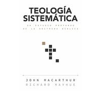 Teología sistemática/ Systematic Theology: Un Estudio Profundo De La Doctrina Biblica / a Profound Study of Biblical Doctrine: Un Estudio Profundo de la Doctrina Bíblica