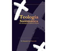 Teologia Sistemática: Uma Abordagem Acadêmica Integral
