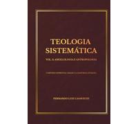 TEOLOGIA SISTEMÁTICA VOL. 2: ANGELOLOGIA E ANTROPOLOGIA: O Mundo Espiritual Criado e a Natureza Humana (Coleção Teologia Sistemática)