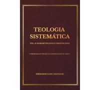 TEOLOGIA SISTEMÁTICA VOL. 3: HAMARTIOLOGIA E CRISTOLOGIA: O PROBLEMA DO PECADO E A CENTRALIDADE DE CRISTO (Coleção Teologia Sistemática)