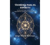 Teorema para el Espíritu: La ecuación que revela cómo recordamos, sanamos y despertamos