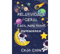 TEORIA DA RELATIVIDADE GERAL: Fácil para todos entenderem