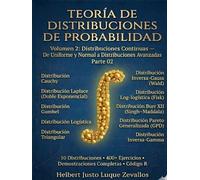 Teoría de Distribuciones de Probabilidad Volumen 2: Distribuciones Continuas de Uniforme y Normal a Distribuciones Avanzadas Parte 02
