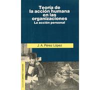 Teoría de la acción humana en las organizaciones (Empresa y Humanismo)
