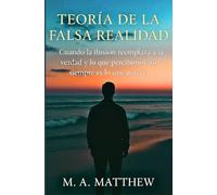 TEORIA DE LA FALSA REALIDAD: Cuando la ilusión reemplaza a la verdad y lo que percibimos no siempre es lo que parece