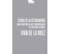Teoria De La Retaguardia. Como Sobrevivir Al Arte Contemporaneo (y A C