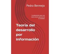 Teoría del desarrollo por información: Fundamentos para una nueva teoría general de la realidad.