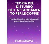 Teoria del disturbo dell'attaccamento per le coppie: Perché ami il modo in cui lo fai, capire la scienza dietro i tuoi conflitti