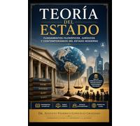 TEORÍA DEL ESTADO: Fundamentos Filosóficos, Jurídicos y Contemporáneos del Estado Moderno