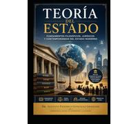 TEORÍA DEL ESTADO: Fundamentos Filosóficos, Jurídicos y Contemporáneos del Estado Moderno