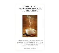 Teoría del refuerzo. Hackea tu progreso: Hábitos duraderos, impulso diario, recompensas reales y acción sostenida