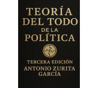 Teoría del Todo de la Política (Antonio Zurita García)