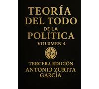 Teoría del Todo de la política: Ensayo de teoria política y geopolítica. Volumen IV.