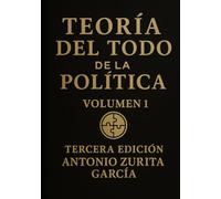 Teoría del Todo de la Política.: Letra grande. Ensayo de teoría política e ideologías. Volumen 1. (Antonio Zurita García)