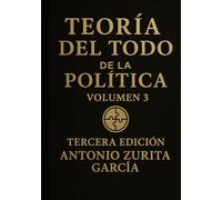 Teoría del Todo de la política: Letra grande. Ensayo de teoría política e ideologías. Volumen 3. (Antonio Zurita García)