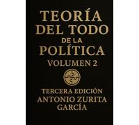 Teoría del Todo de la política: Teoría del Todo de la Política.: Letra grande. Ensayo de teoría política e ideologías. Volumen 2. (Antonio Zurita García)