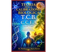 TEORIA DELLA CALIBRAZIONE BIOLOGICA: T.C.B. e C.C.E.A. come l'organismo misura, interpreta e si adatta (NATUROLOGIA EPIGENETICA e Self-Caregiver)