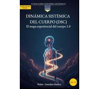 Teoría: Dinámica Sistémica del Cuerpo (DSC): El mapa experiencial del cuerpo 1.0 (Colección Universo Sistémico)