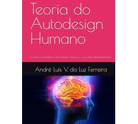 Teoria do Autodesign Humano: Como o Cérebro Cria Quem Você é - e Como Redesenhá-lo.