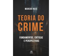 TEORIA DO CRIME: Fundamentos, Críticas e Perspectivas