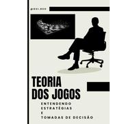 Teoria dos Jogos: Entendendo Estratégias e Tomadas de Decisão