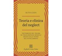 Teoria e clinica del Neglect. Trattamento del trauma da trascuratezza infantile basato sulla teoria dell'attaccamento (Psicotraumatologia)