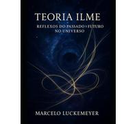 Teoria Ilme: Reflexos do Passado e Futuro no Universo