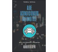 TEORIA INICIAL AIRE ACONDICIONADO AUTOMOTRIZ: para principiantes e inexpertos (Guia Basica Automotriz)