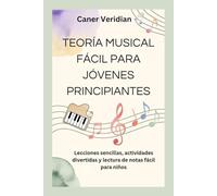 TEORÍA MUSICAL FÁCIL PARA JÓVENES PRINCIPIANTES: Lecciones sencillas, actividades divertidas y lectura de notas fácil para niños