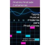 Teoría Musical Moderna para Productores: Armonía, ritmo y frecuencias aplicadas a música electrónica (Master Series: Producción Musical Profesional)