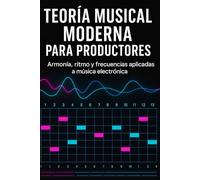 Teoría Musical Moderna para Productores: Armonía, ritmo y frecuencias aplicadas a música electrónica (Master Series: Producción Musical Profesional)
