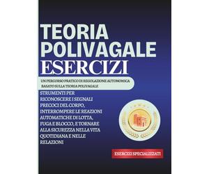 Teoria Polivagale Esercizi: Strumenti per riconoscere i segnali precoci del corpo, interrompere le reazioni automatiche di lotta, fuga e blocco, e ... nella vita quotidiana e nelle relazioni