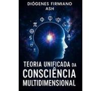 Teoria Unificada Da Consciência Multidimensional (ebook)
