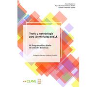 Teoría y Metodología para la enseñanza de ELE. Vol. III: volumen III. Programación y diseño de unidades didácticas