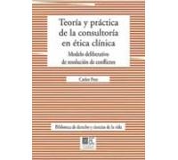 Teoría y práctica de la consultoría en ética clínica: Modelo deliberativo de resolución de conflictos (BIBLIOTECA DE DERECHO Y CIENCIAS DE VIDA)