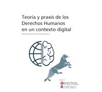 Teoría y praxis de los Derechos Humanos en un contexto digital: 4 (Derechos y realidad)