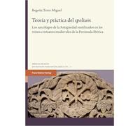 Teoria y prssctica del 'spolium: Los Sarcofagos De La Antiguedad Reutilizados En Los Reinos Cristianos Medievales De La Peninsula Iberica: 4 (Iberica Selecta, 4)