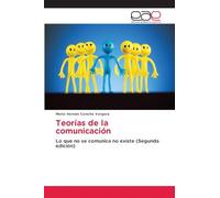 Teorías de la comunicación: Lo que no se comunica no existe (Segunda edición)