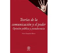 Teorías de la comunicación y el poder: Opinión pública y pseudocracia: 45 (Textos)