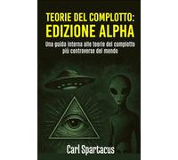 Teorie del complotto: Edizione Alpha: Una guida interna alle teorie del complotto più controverse del mondo