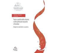 Teorie e pratiche delle relazioni e delle professioni educative e formative. Dialoghi tra stakeholders e accademia (Pedagogia e lavoro)