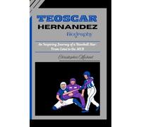 TEOSCAR HERNANDEZ BIOGRAPHY: An Inspiring Journey of a Baseball Star: From Cotuí to the MLB