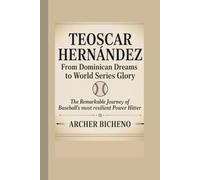 TEOSCAR HERNÁNDEZ: FROM DOMINICAN DREAMS TO WORLD SERIES GLORY: The Remarkable Journey of Baseball's Most Resilient Power Hitter
