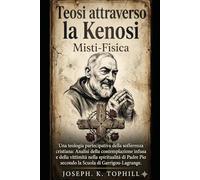 Teosi attraverso la Kenosi: Misti-Fisica: Una teologia partecipativa della sofferenza cristiana: Analisi dell contemplazione infusa e della vittimità nella spiritualità di Padre Pio secondo la Scuola