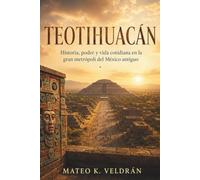 TEOTIHUACÁN. Historia, poder y vida cotidiana en la gran metrópoli del México antiguo: Arqueología y vida cotidiana en la gran ciudad del México antiguo.