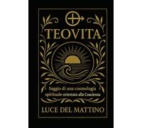 TEOVITA: Saggio di una cosmologia spirituale orientata alla Coscienza