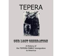 TEPERA: A History of the Tepera Family Immigration to America: a Compilation of family stories and histories