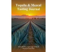 Tequila & Mezcal Tasting Journal: Track Distillery, Agave, Age, Aroma & Flavor for Every Pour