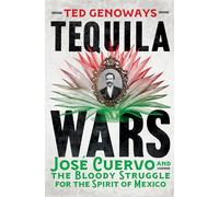 Tequila Wars: José Cuervo and the Bloody Struggle for the Spirit of Mexico